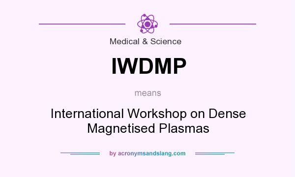 What does IWDMP mean? It stands for International Workshop on Dense Magnetised Plasmas