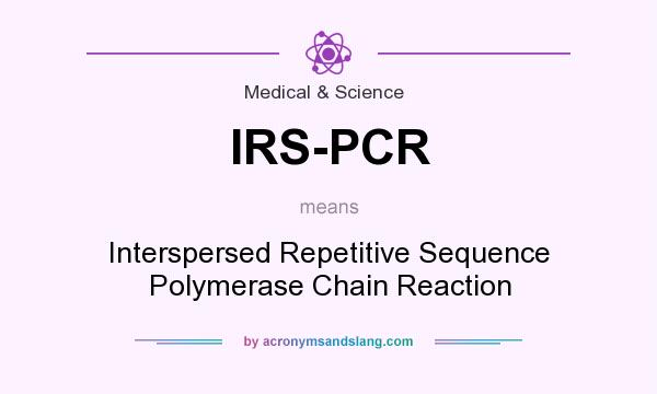 What does IRS-PCR mean? It stands for Interspersed Repetitive Sequence Polymerase Chain Reaction