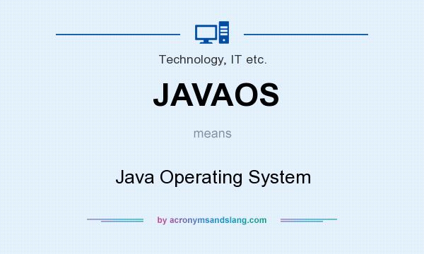 What does JAVAOS mean? It stands for Java Operating System