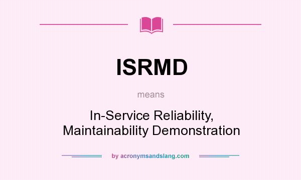 What does ISRMD mean? It stands for In-Service Reliability, Maintainability Demonstration