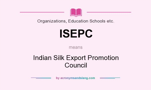 What does ISEPC mean? It stands for Indian Silk Export Promotion Council