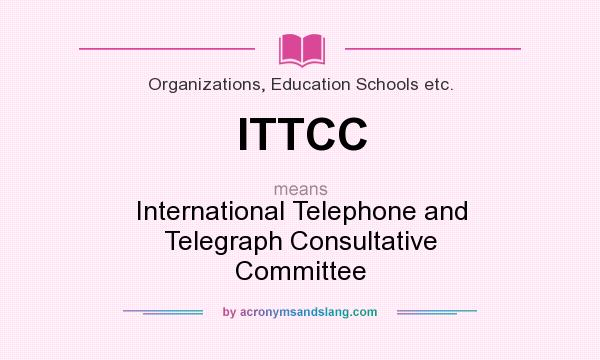 What does ITTCC mean? It stands for International Telephone and Telegraph Consultative Committee