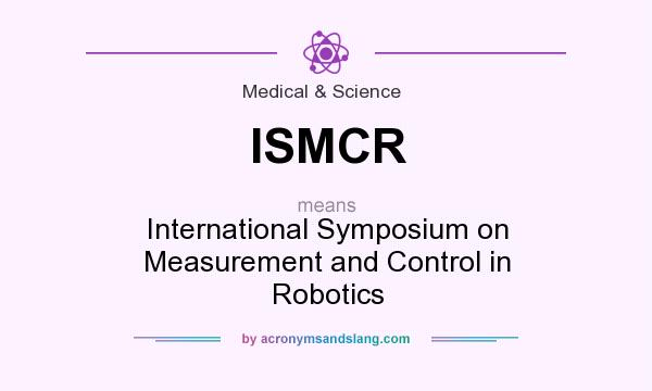 What does ISMCR mean? It stands for International Symposium on Measurement and Control in Robotics