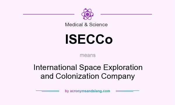What does ISECCo mean? It stands for International Space Exploration and Colonization Company
