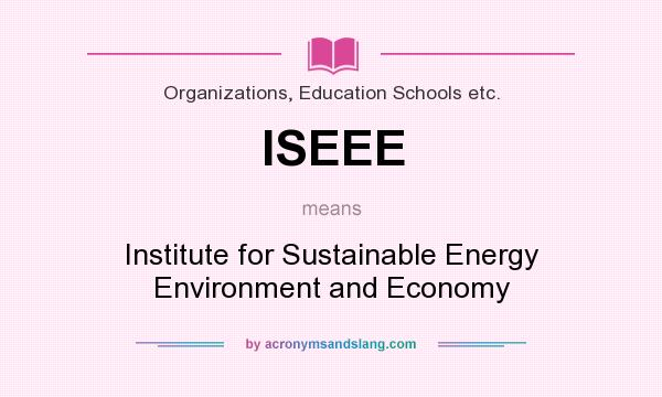 What does ISEEE mean? It stands for Institute for Sustainable Energy Environment and Economy