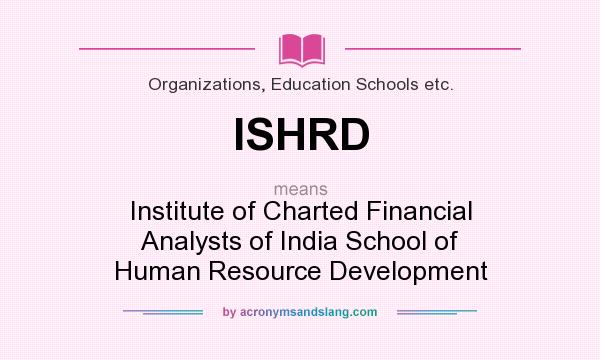 What does ISHRD mean? It stands for Institute of Charted Financial Analysts of India School of Human Resource Development