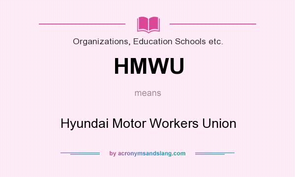 What does HMWU mean? It stands for Hyundai Motor Workers Union
