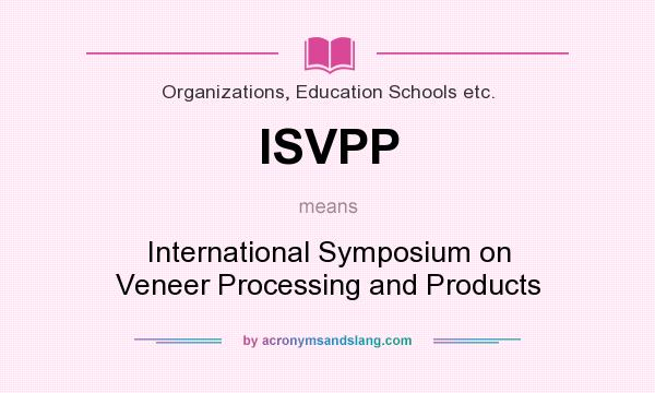 What does ISVPP mean? It stands for International Symposium on Veneer Processing and Products