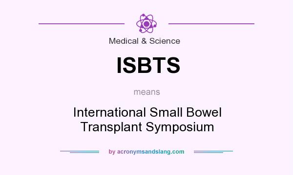 What does ISBTS mean? It stands for International Small Bowel Transplant Symposium
