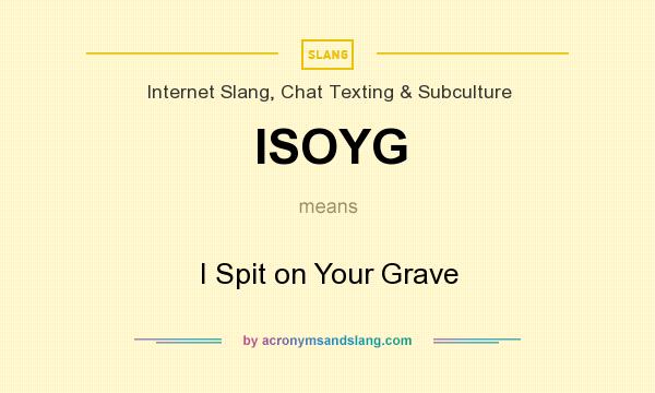 What does ISOYG mean? It stands for I Spit on Your Grave