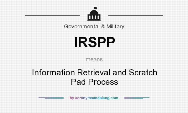 What does IRSPP mean? It stands for Information Retrieval and Scratch Pad Process