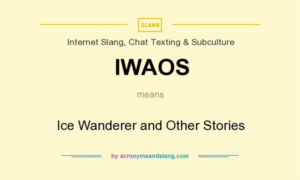 What does IWAOS mean? It stands for Ice Wanderer and Other Stories
