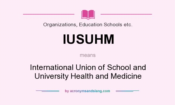 What does IUSUHM mean? It stands for International Union of School and University Health and Medicine