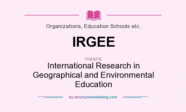 What does IRGEE mean? It stands for International Research in Geographical and Environmental Education