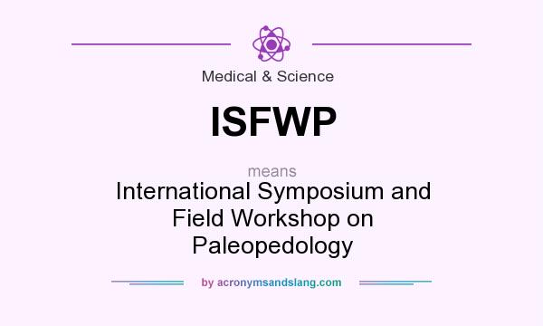 What does ISFWP mean? It stands for International Symposium and Field Workshop on Paleopedology