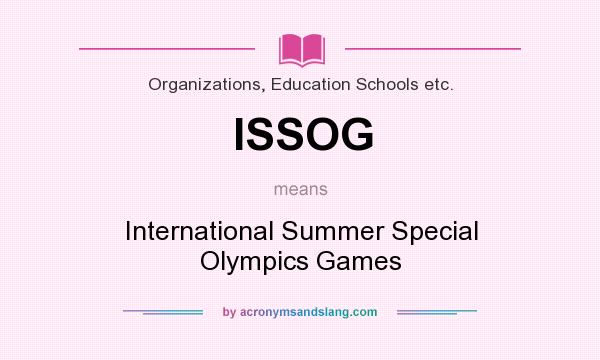 What does ISSOG mean? It stands for International Summer Special Olympics Games