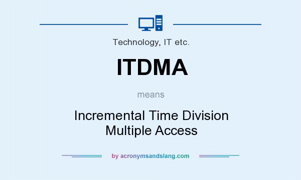 What does ITDMA mean? It stands for Incremental Time Division Multiple Access