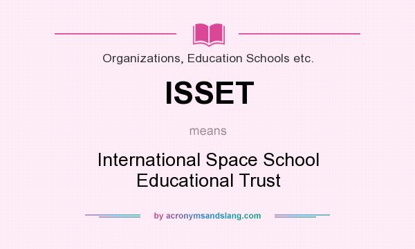 What does ISSET mean? It stands for International Space School Educational Trust