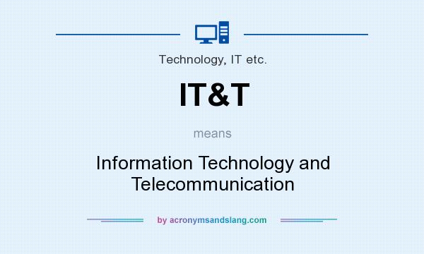 What does IT&T mean? It stands for Information Technology and Telecommunication