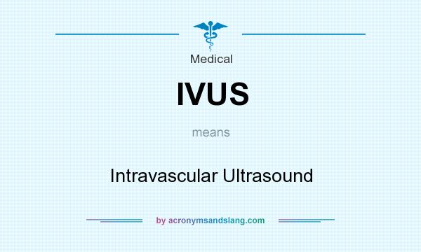 What does IVUS mean? It stands for Intravascular Ultrasound