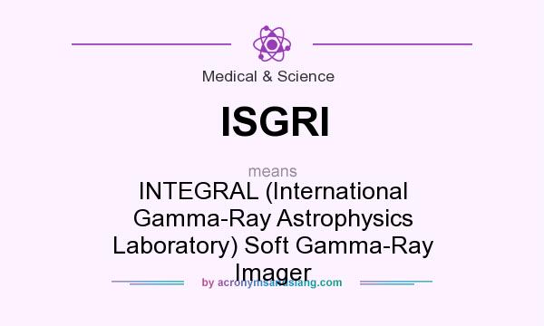 What does ISGRI mean? It stands for INTEGRAL (International Gamma-Ray Astrophysics Laboratory) Soft Gamma-Ray Imager