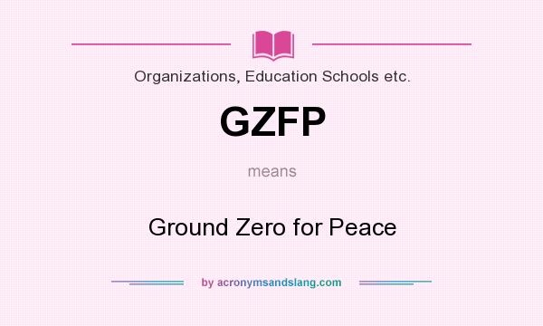 What does GZFP mean? It stands for Ground Zero for Peace