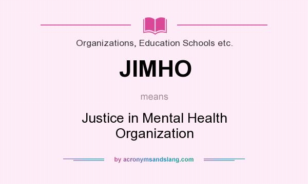 What does JIMHO mean? It stands for Justice in Mental Health Organization