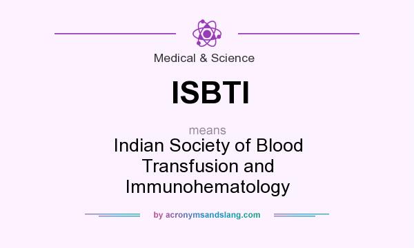 What does ISBTI mean? It stands for Indian Society of Blood Transfusion and Immunohematology