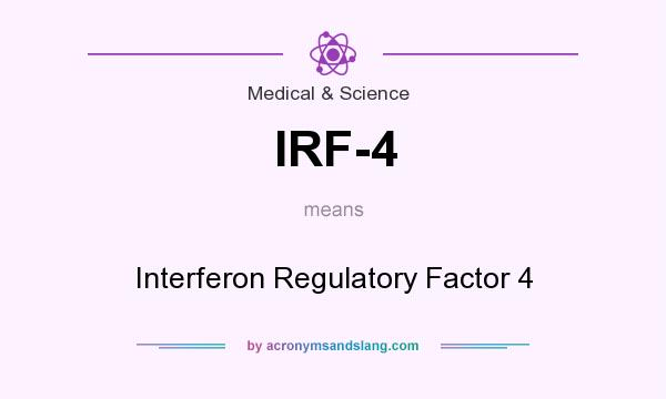What does IRF-4 mean? It stands for Interferon Regulatory Factor 4