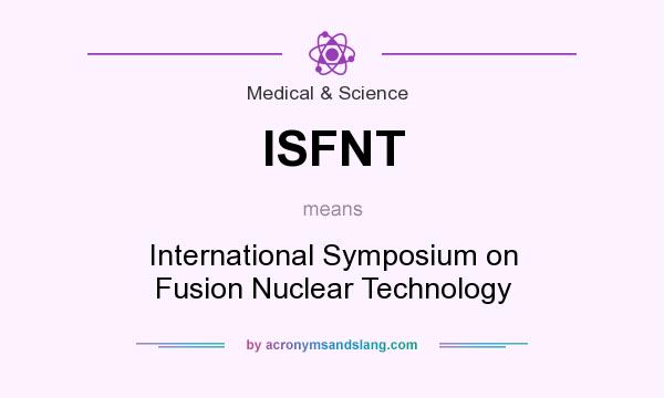 What does ISFNT mean? It stands for International Symposium on Fusion Nuclear Technology