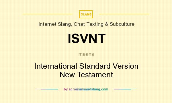 What does ISVNT mean? It stands for International Standard Version New Testament
