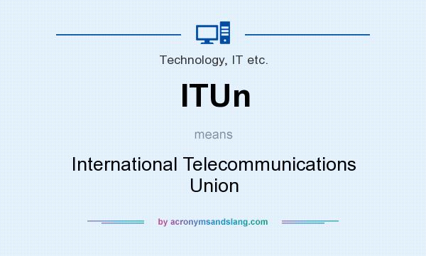What does ITUn mean? It stands for International Telecommunications Union