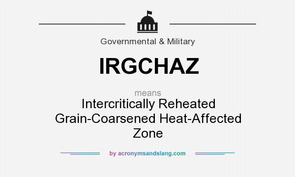 What does IRGCHAZ mean? It stands for Intercritically Reheated Grain-Coarsened Heat-Affected Zone