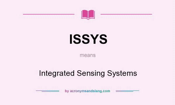 What does ISSYS mean? It stands for Integrated Sensing Systems