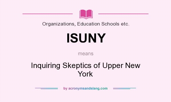 What does ISUNY mean? It stands for Inquiring Skeptics of Upper New York