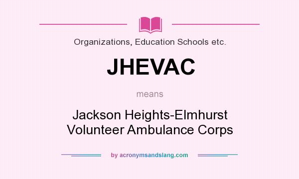What does JHEVAC mean? It stands for Jackson Heights-Elmhurst Volunteer Ambulance Corps