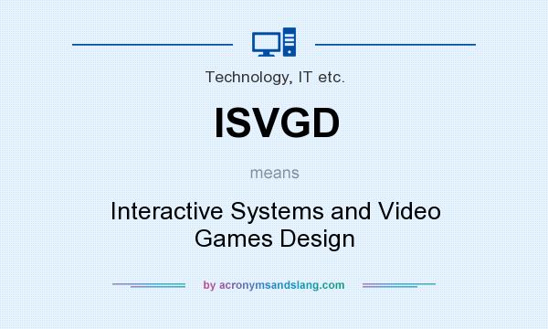 What does ISVGD mean? It stands for Interactive Systems and Video Games Design
