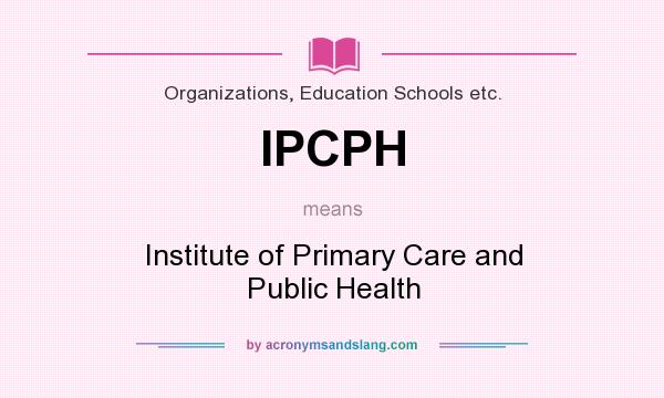 What does IPCPH mean? It stands for Institute of Primary Care and Public Health