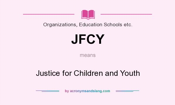 What does JFCY mean? It stands for Justice for Children and Youth