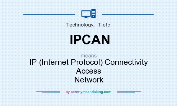 What does IPCAN mean? It stands for IP (Internet Protocol) Connectivity Access Network