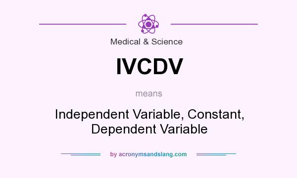 What does IVCDV mean? It stands for Independent Variable, Constant, Dependent Variable