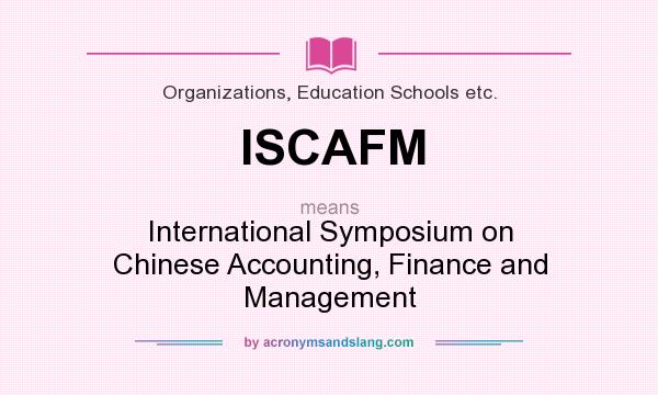 What does ISCAFM mean? It stands for International Symposium on Chinese Accounting, Finance and Management