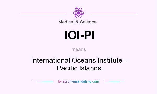What does IOI-PI mean? It stands for International Oceans Institute - Pacific Islands