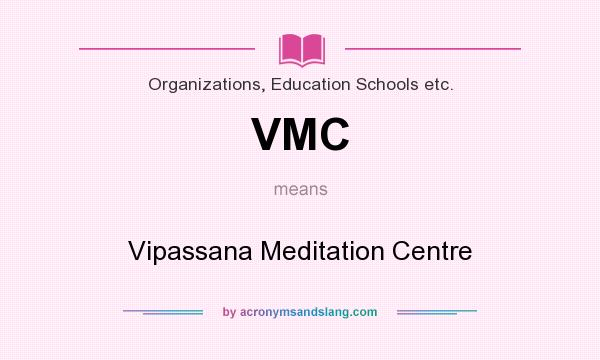 What does VMC mean? It stands for Vipassana Meditation Centre
