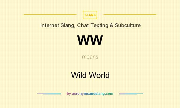 What does WW mean? It stands for Wild World