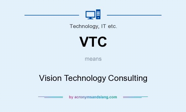 What does VTC mean? It stands for Vision Technology Consulting