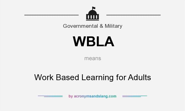 What does WBLA mean? It stands for Work Based Learning for Adults