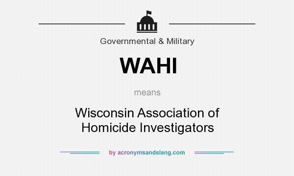 What does WAHI mean? It stands for Wisconsin Association of Homicide Investigators
