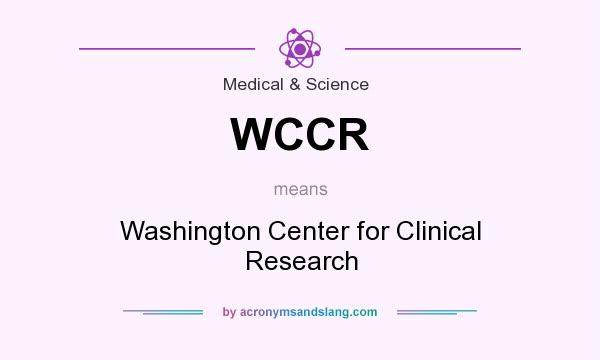 What does WCCR mean? It stands for Washington Center for Clinical Research