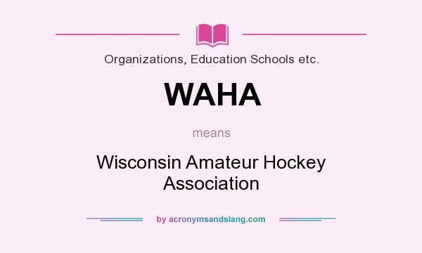 What does WAHA mean? It stands for Wisconsin Amateur Hockey Association